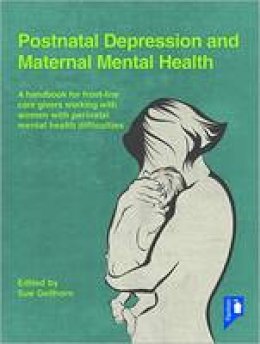 Sue Gellhorn - Postnatal Depression and Maternal Mental Health: A Handbook for Frontline Caregivers Working with Women with Perinatal Mental Health Difficulties - 9781910366295 - V9781910366295