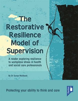 Dr. Sonya Wallbank - The Restorative Resilience Model of Supervision: A Reader Exploring Resilience to Workplace Stress in Health and Social Care Professionals - 9781910366950 - V9781910366950