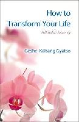 Geshe Kelsang Gyatso - How to Transform Your Life - 9781910368572 - V9781910368572