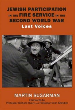 Martin Sugarman - Jewish Participation in the Fire Service in the Second World War: Last Voices - 9781910383070 - V9781910383070