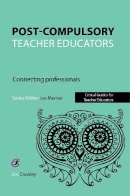 Jim Crawley - Post Compulsory Teacher Educators: Connecting Professionals (Critical Guides for Teacher Educators) - 9781910391860 - V9781910391860