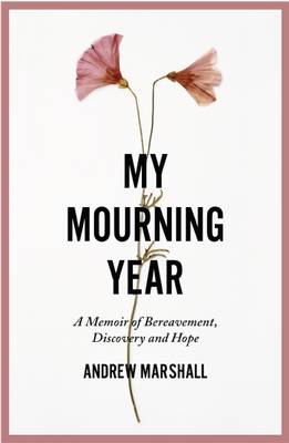 Andrew Marshall - My Mourning Year: A Memoir of Bereavement, Discovery and Hope - 9781910453315 - V9781910453315