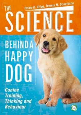 Emma Grigg - The Science Behind a Happy Dog: Canine Training, Thinking and Behaviour - 9781910455753 - V9781910455753