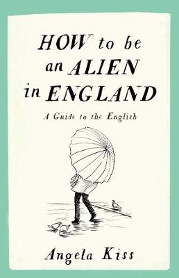 Angela Kiss - How to be an Alien in England: A Guide to the English - 9781910463215 - V9781910463215