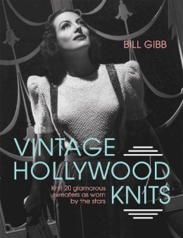 Gibb, Bill - Vintage Hollywood Knits: Knit 20 Glamorous Sweaters as Worn by the Stars - 9781910496084 - V9781910496084