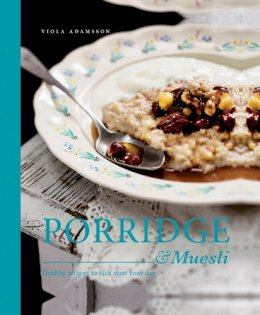 Viola Adamsson - Porridge & Muesli: Healthy recipes to kick-start your day - 9781910496299 - V9781910496299