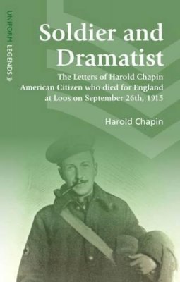 Harold Chapin - Soldier and Dramatist: The Letters of Harold Chapin American Citizen Who Died for England at Loos on September 26th, 1915 - 9781910500453 - V9781910500453