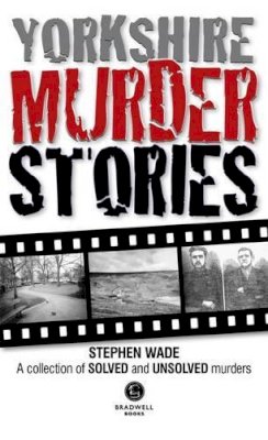 Stephen Wade - Yorkshire Murder Stories: A Collection of Solved and Unsolved Murders - 9781910551196 - V9781910551196