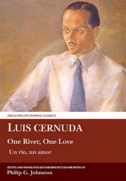 Philip G. Johnston - Luis Cernuda: One River, One Love: Translated with an introduction and notes by Philip G. Johnston (Aris & Phillips Hispanic Classics) - 9781910572238 - V9781910572238