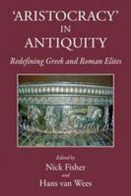 Edited By Fisher Nic - Aristocracy in Antiquity: Redefining Greek and Roman Elites (Kataloge Und Schriften Der Staatlichen Bibliothek Regensburg) - 9781910589014 - V9781910589014