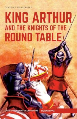 Howard Pyle - King Arthur and the Knights of the Round Table (Classics Illustrated) - 9781910619834 - V9781910619834