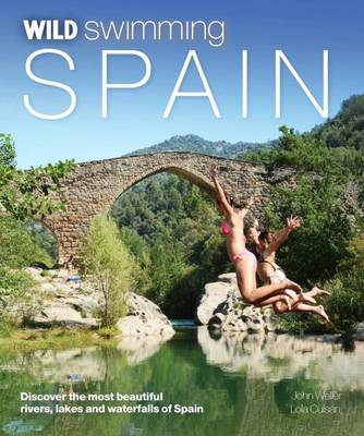 John Weller - Wild Swimming Spain: Discover the Most Beautiful Rivers, Lakes and Waterfalls of Spain - 9781910636060 - V9781910636060
