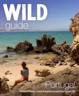 Edwina Pitcher - The Wild Guide Portugal: Hidden Places, Great Adventures and the Good Life - 9781910636114 - V9781910636114