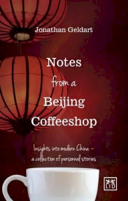 Jon Geldart - Notes from a Beijing Coffeeshop: Insights into Modern Chinaa Collection of Personal Stories - 9781910649145 - V9781910649145