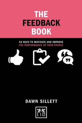 Dawn Sillett - The Feedback Book: 50 Ways to Motivate and Improve the Performance of Your People (Concise advice) (Concise Advice Lab) - 9781910649572 - V9781910649572