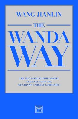 Jianlin Wang - The Wanda Way: The Managerial Philosophy and Values of One of China's Largest Companies - 9781910649640 - V9781910649640