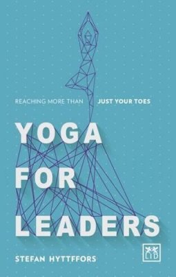 Stefan Hyttfors - Yoga for Leaders: How to Manage Self-Disruption in a World of Self-Destruction - 9781910649695 - V9781910649695