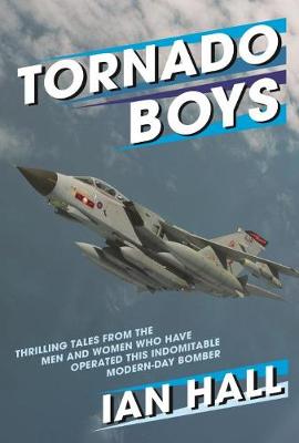 Ian Hall - Tornado Boys: Thrilling Tales from the Men and Women who have Operated this Indomintable Modern-Day Bomber - 9781910690130 - V9781910690130