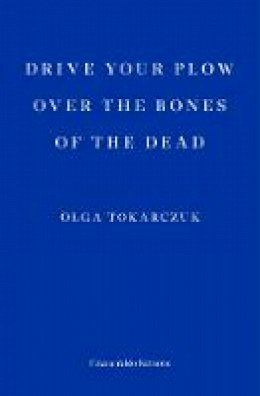 Olga Tokarczuk - Drive Your Plow over the Bones of the Dead - 9781910695715 - 9781910695715