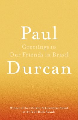 Paul Durcan - Greetings to Our Friends in Brazil - 9781910701126 - V9781910701126
