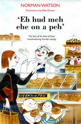 Norman Watson - ´Eh hud meh eh on a peh´: The best of the best of those mouthwatering Dundee sayings - 9781910745830 - V9781910745830