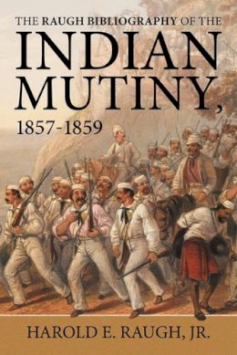 He Raugh Jr. - The Raugh Bibliography of the Indian Mutiny - 9781910777213 - V9781910777213