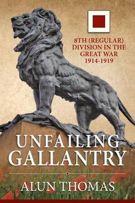 Alun Thomas - Unfailing Gallantry: 8th (Regular) Division in the Great War 1914-1919 (Wolverhampton Military Studies) - 9781910777619 - V9781910777619