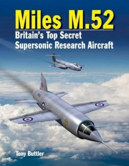 Tony Buttler - Miles M.52: Britain's Top Secret Supersonic Research Aircraft - 9781910809044 - V9781910809044