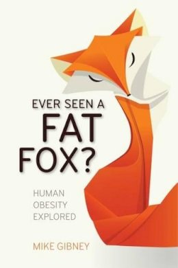 Mike Gibney - Ever Seen a Fat Fox?: Human Obesity Explored - 9781910820087 - V9781910820087