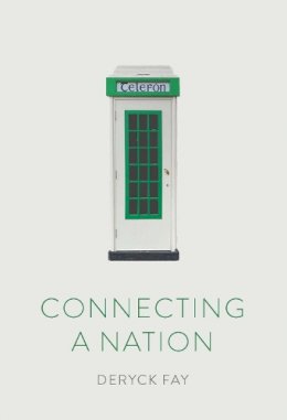 Deryck Fay - Connecting a Nation: The story of telecommunications in Ireland - 9781910820872 - V9781910820872