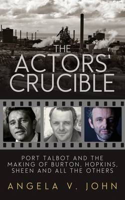 Angela V. John - The Actors' Crucible: Port Talbot and the Making of Burton, Hopkins, Sheen and All the Others - 9781910901687 - V9781910901687