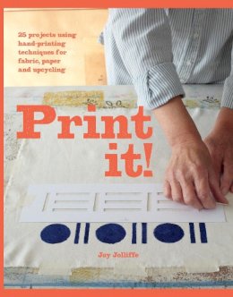 Joy Jolliffe - Print It!: 25 Projects Using Hand-Printing Techniques for Fabric, Paper and Upcycling - 9781910904886 - V9781910904886