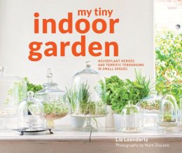 Lia Leendertz - My Tiny Indoor Garden: Houseplant Heroes and Terrific Terrariums in Small Spaces - 9781910904992 - V9781910904992