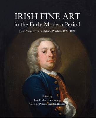 Jane Fenlon (Ed.) - Irish Fine Art in the Early Modern Period: New Perspectives on Artistic Practice, 1620-1820 - 9781911024262 - V9781911024262