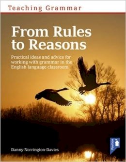 Danny Norrington-Davies - Teaching Grammar from Rules to Reasons: Practical Ideas and Advice for Working with Grammar in the Classroom - 9781911028222 - V9781911028222