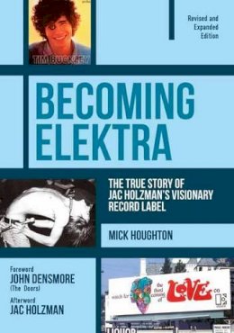 Mick Houghton - Becoming Elektra: The True Story of Jac Holzman's Visionary Record Label (Revised & Expanded Edition) - 9781911036036 - V9781911036036