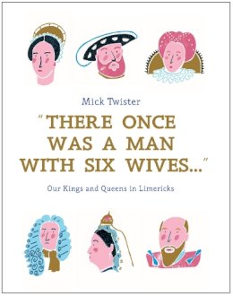 Mick Twister - There Once Was A Man With Six Wives: A Right Royal History in Limericks - 9781911042235 - V9781911042235