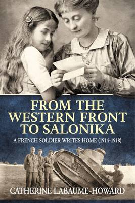 C Labaume-Howard - From The Western Front To Salonika: A French Soldier Writes Home (1914-1918) - 9781911096283 - V9781911096283