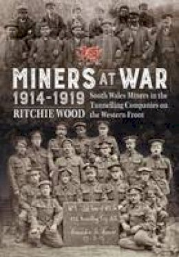 Ritchie Wood - Miners at War 1914-1919: South Wales Miners in the Tunneling Companies on the Western Front - 9781911096498 - V9781911096498