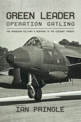 Ian Pringle - Green Leader: Operation Gatling, the Rhodesian Military´s Response to the Viscount Tragedy - 9781911096726 - V9781911096726