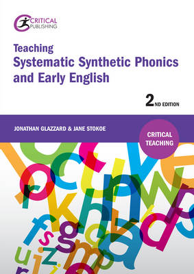 Glazzard, Jonathan, Stokoe, Jane - Teaching Systematic Synthetic Phonics and Early English: (Second Edition) (Critical Teaching) - 9781911106500 - V9781911106500