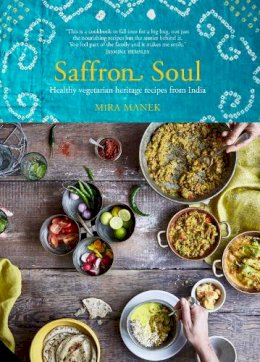 Mira Manek - Saffron Soul: Healthy, vegetarian heritage recipes from India - 9781911127185 - V9781911127185