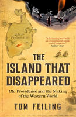 Tom Feiling - The Island That Disappeared: Old Providence and the Making of the Western World - 9781911184041 - V9781911184041