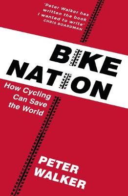 Peter Walker - Bike Nation: How Cycling Can Save the World - 9781911214946 - 9781911214946