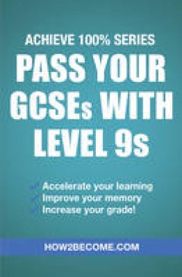 How2Become - Pass Your GCSEs with Level 9s: Achieve 100% Series Revision/Study Guide - 9781911259145 - V9781911259145