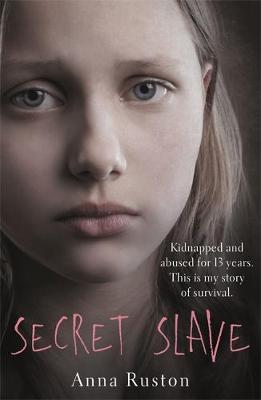 Anna Ruston - Secret Slave: Kidnapped and abused for 13 years. This is my story of survival. - 9781911274100 - V9781911274100