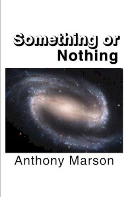 Anthony Marson - Something or Nothing: A Search for My Personal Theory of Everything - 9781911280972 - V9781911280972