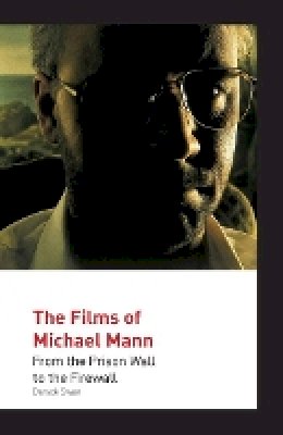 Deryck Swan - The Films of Michael Mann: From the Prison Wall to the Firewall - 9781911325185 - V9781911325185