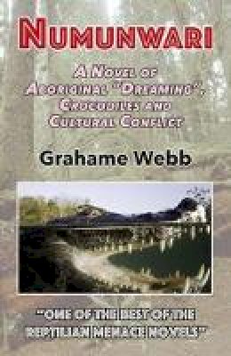 Grahame Webb - Numunwari: A Novel of Aboriginal Dreaming , Crocodiles and Cultural Conflict - 9781911454373 - V9781911454373 Grahame Webb - Numunwari: A Novel of Aboriginal Dreaming , Crocodiles and Cultural Conflict - 9781911454373 - V9781911454373