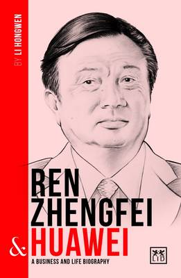 Li Hongwen - Ren Zhengfei and Huawei: A Biography of One of China´s Greatest Entrepreneurs - 9781911498292 - V9781911498292